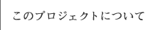 このプロジェクトについて